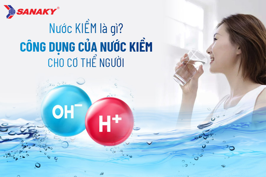 Nước Kiềm là gì? Công dụng của nước Kiềm cho cơ thể người