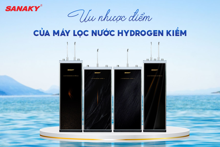 Ưu nhược điểm của Máy lọc nước Hydrogen Kiềm