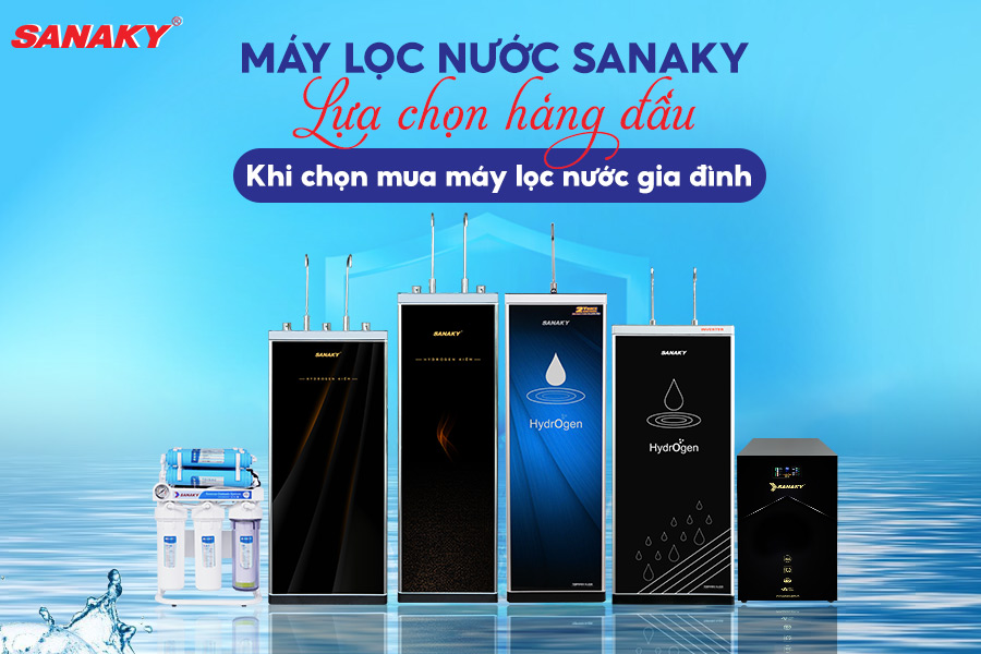 Máy lọc nước Sanaky – Lựa chọn hàng đầu khi chọn mua máy lọc nước gia đình